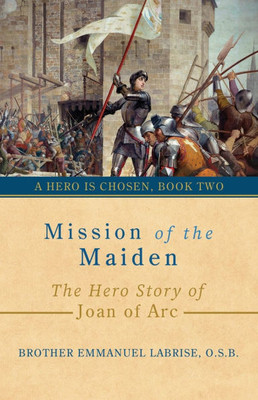 Mission of the Maiden: The Hero Story of Joan of Arc - (Paperback or Softback)