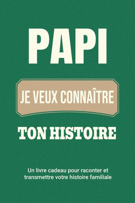 Papi, je veux connaître ton histoire: Un livre cadeau pour raconter et transmettre votre histoire familiale