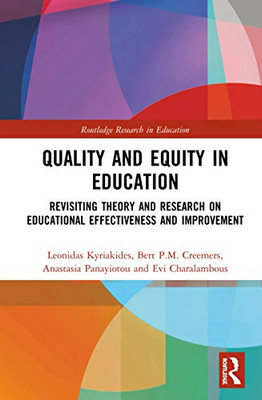 Quality and Equity in Education: Revisiting Theory and Research on Educational Effectiveness and Improvement (Routledge Research in Education)