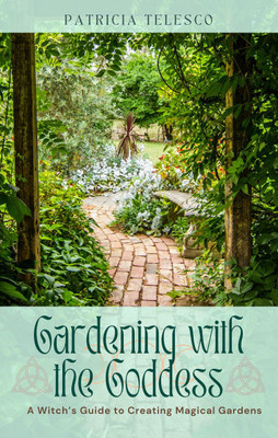 Gardening with the Goddess: A Witch's Guide to Creating Magical Gardens