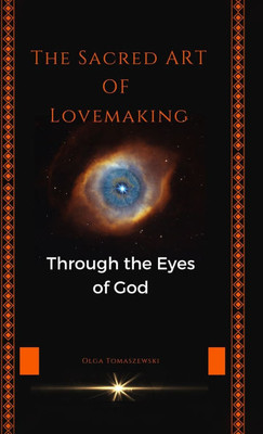 The Sacred Art of Lovemaking: Through the Eyes of God - (Hardback or Cased Book)