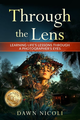 Through the Lens: Learning Life's Lessons Through a Photographer's Eyes
