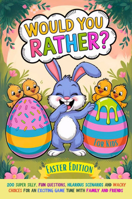 Would You Rather Book For Kids: Easter Edition: 200 Super Silly, Fun Questions, Hilarious Scenarios and Wacky Choices For Exciting Game Time with Fami