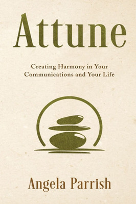 Attune: Creating Harmony in Your Communications and Your Life