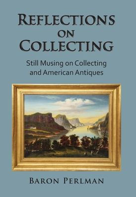 Reflections on Collecting: Still Musing on Collecting and American Antiques - (Hardback or Cased Book)