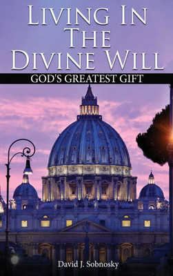 Living In The Divine Will: Gods Greatest Gift - (Hardback or Cased Book)