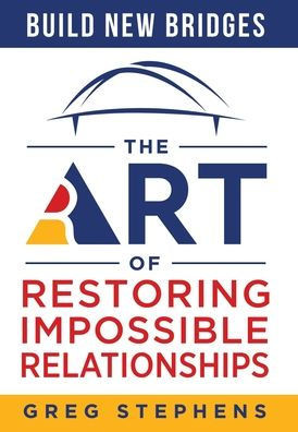 Build New Bridges: The Art of Restoring Impossible Relationships