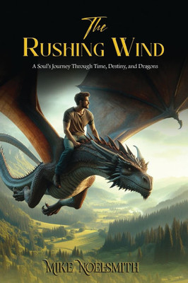 The Rushing Wind: A Soul's Journey Through Time, Destiny, and Dragons