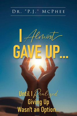 I Almost Gave Up... Until I Realized Giving Up Wasn't an Option...