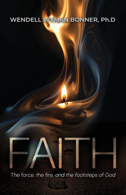 Faith: The Force, the Fire and the Footsteps of God - (Paperback or Softback)