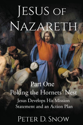 JESUS OF NAZARETH Part One: POKING THE HORNETS' NEST: Jesus Develops His Mission Statement and an Action Plan: POKING THE HORNETS' NEST: Jesus Develop