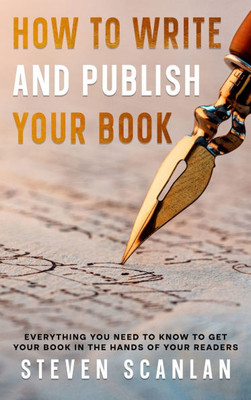 How to Write and Publish Your Book: Everything you need to know to get your book in the hands of your reader