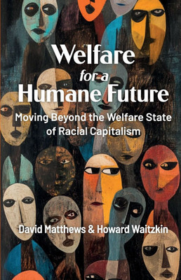 Welfare for a Humane Future: Moving Beyond the Welfare State of Racial Capitalism