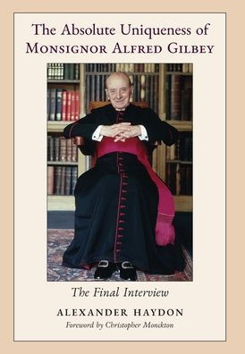 The Absolute Uniqueness of Monsignor Alfred Gilbey: The Final Interview - (Hardback or Cased Book)