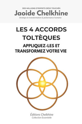 Les 4 Accords Toltèques: Appliquez-les et transformez votre vie
