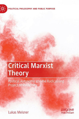 Critical Marxist Theory: Political Autonomy and the Radicalising Project of Modernity