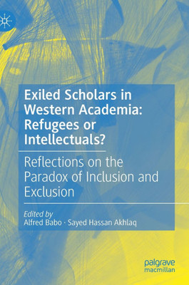 Exiled Scholars in Western Academia: Refugees or Intellectuals?: Reflections on the Paradox of Inclusion and Exclusion