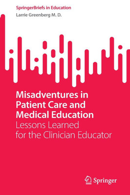 Misadventures in Patient Care and Medical Education: Lessons Learned for the Clinician Educator