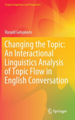 Changing the Topic: An Interactional Linguistics Analysis of Topic Flow in English Conversation