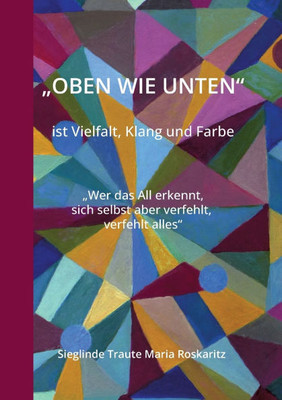 "OBEN WIE UNTEN" ist Vielfalt, Klang und Farbe: "Wer das All erkennt, sich selbst aber verfehlt, verfehlt alles"