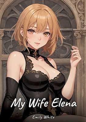 My Wife Elena: Sexy Erotic Stories for Adults Illustrated with Hentai Images - Naked Pictures - (Paperback or Softback)