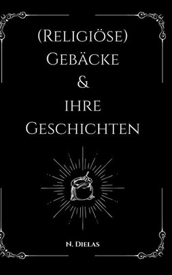 (Religiöse) Gebäcke & ihre Geschichten: (Religiöse) Gebäcke - Zwischen Tradition, Glaube und Erinnerung