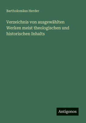 Verzeichnis von ausgewählten Werken meist theologischen und historischen Inhalts