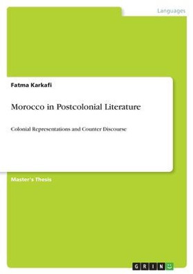 Morocco in Postcolonial Literature: Colonial Representations and Counter Discourse