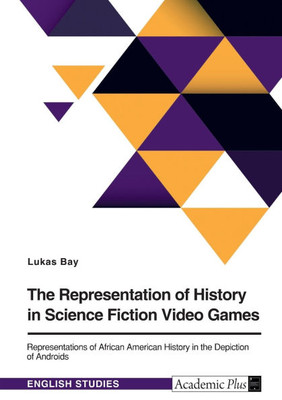 The Representation of History in Science Fiction Video Games: Representations of African American History in the Depiction of Androids