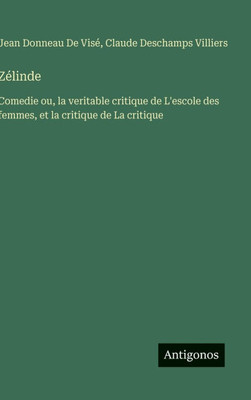 Zélinde: Comedie ou, la veritable critique de L'escole des femmes, et la critique de La critique