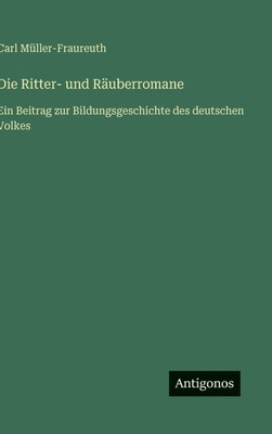 Die Ritter- und Räuberromane: Ein Beitrag zur Bildungsgeschichte des deutschen Volkes - (Hardback or Cased Book)