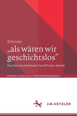 "Als Wären Wir Geschichtslos": Das Geschichtstheater Bei Elfriede Jelinek