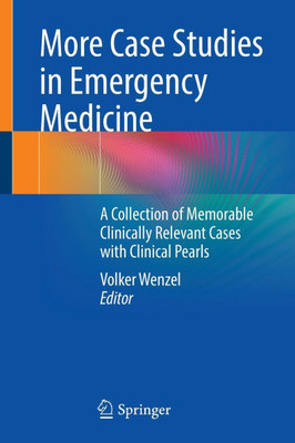More Case Studies in Emergency Medicine: A Collection of Memorable Clinically Relevant Cases with Clinical Pearls