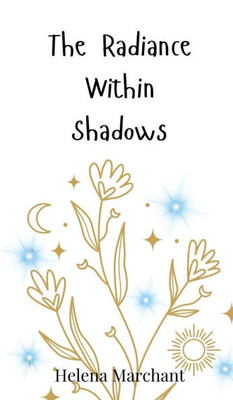 The Radiance Within Shadows - (Hardback or Cased Book)