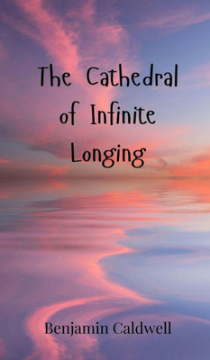 The Cathedral of Infinite Longing - (Hardback or Cased Book)