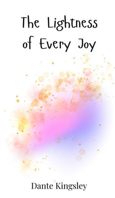 The Lightness of Every Joy - (Hardback or Cased Book)
