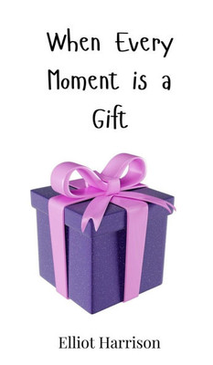 When Every Moment is a Gift - (Hardback or Cased Book)