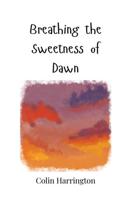 Breathing the Sweetness of Dawn - (Paperback or Softback)