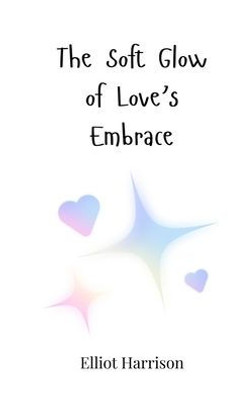 The Soft Glow of Love's Embrace - (Paperback or Softback)