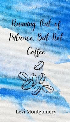 Running Out of Patience, But Not Coffee - (Hardback or Cased Book)