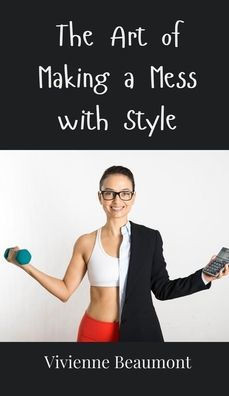 The Art of Making a Mess with Style - (Hardback or Cased Book)