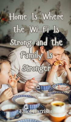 Home Is Where the Wi-Fi Is Strong and the Family Is Stronger - (Hardback or Cased Book)