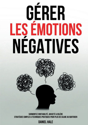 Gérer les émotions négatives: Surmontez irritabilité, anxiété & colère - Stratégies simples & techniques pratiques pour plus de calme au quotidien