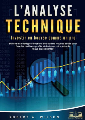 L'ANALYSE TECHNIQUE - Investir en bourse comme un pro: Utilisez les stratégies d'options des traders les plus doués pour faire les meilleurs profits e L'ANALYSE TECHNIQUE - Investir en bourse comme un pro: Utilisez les stratégies d'options des traders les plus doués pour faire les meilleurs profits e