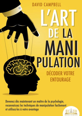 L'art de la manipulation - Décoder votre entourage: Devenez dès maintenant un maître de la psychologie, reconnaissez les techniques de manipulation fa L'art de la manipulation - Décoder votre entourage: Devenez dès maintenant un maître de la psychologie, reconnaissez les techniques de manipulation fa