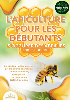 L'apiculture pour les débutants - S'occuper des abeilles comme un pro: Construisez rapidement votre propre colonie et produisez du miel de qualité, en L'apiculture pour les débutants - S'occuper des abeilles comme un pro: Construisez rapidement votre propre colonie et produisez du miel de qualité, en