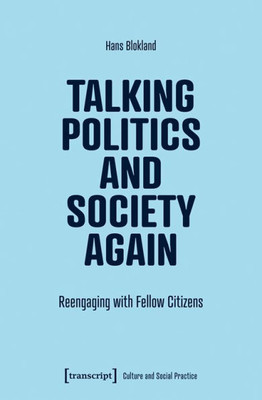 Talking Politics and Society Again: Reengaging with Fellow Citizens