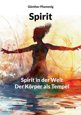 Spirit: Spirit in der Welt - Der Körper als Tempel