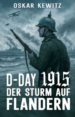 D-Day 1915: Band 1: Der Sturm auf Flandern