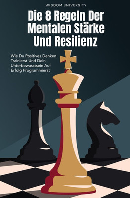 Die 8 Regeln Der Mentalen Stärke Und Resilienz: Wie Du Positives Denken Trainierst Und Dein Unterbewusstsein Auf Erfolg Programmierst. Resilienz Buch